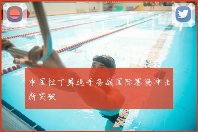 中国拉丁舞选手备战国际赛场冲击新突破