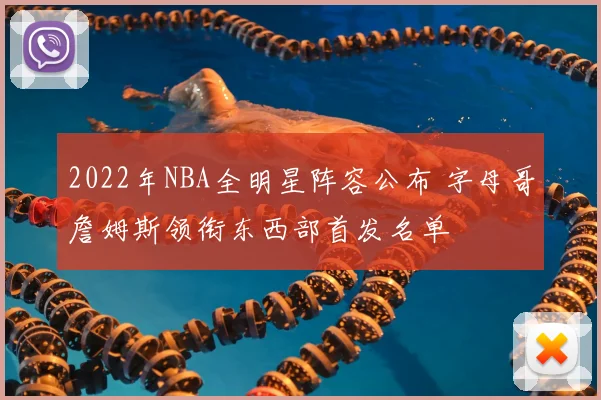 2022年NBA全明星阵容公布 字母哥詹姆斯领衔东西部首发名单