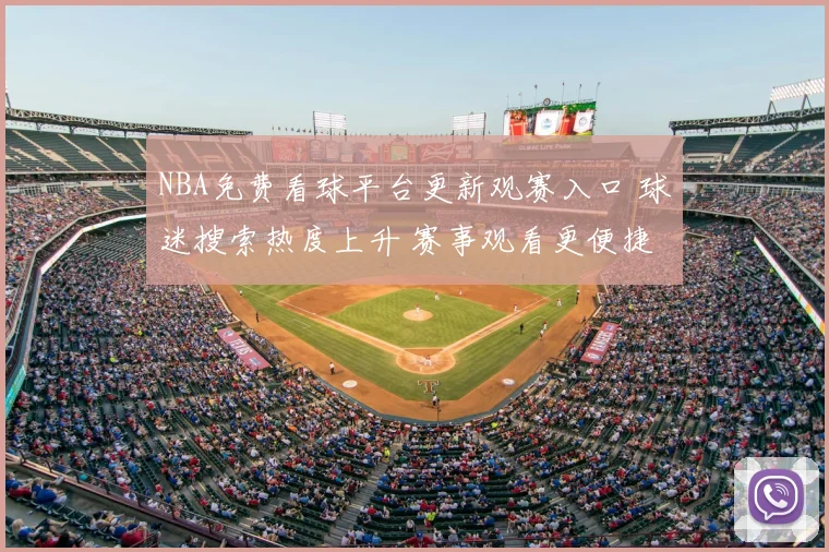 NBA免费看球平台更新观赛入口 球迷搜索热度上升 赛事观看更便捷