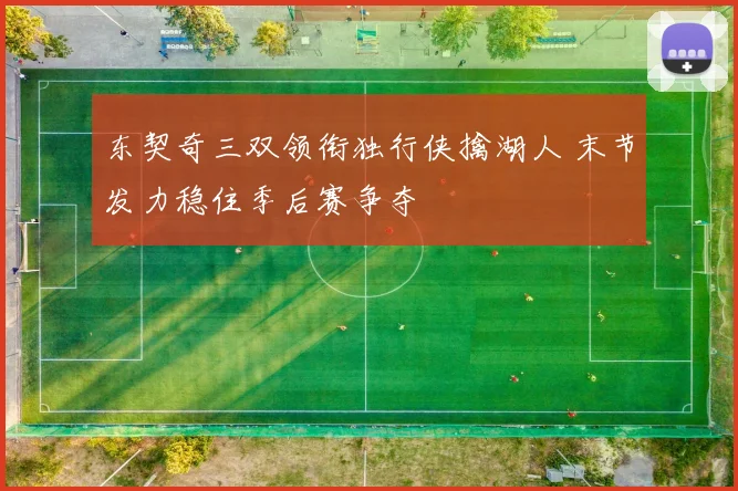 东契奇三双领衔独行侠擒湖人 末节发力稳住季后赛争夺