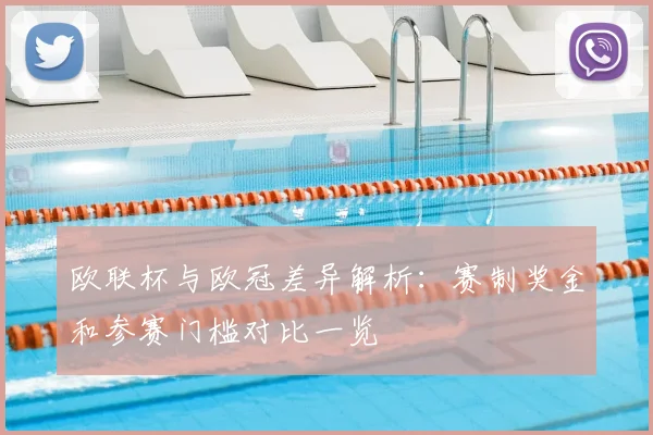 欧联杯与欧冠差异解析：赛制奖金和参赛门槛对比一览