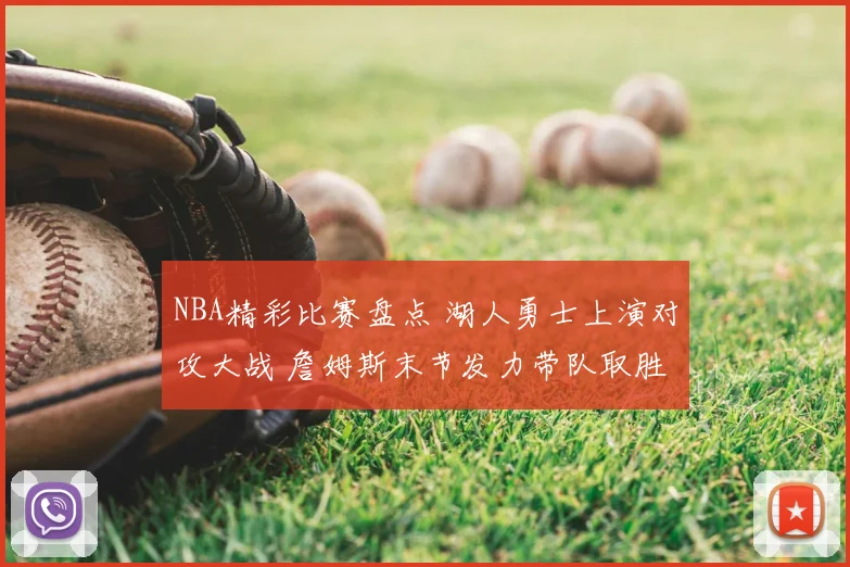 NBA精彩比赛盘点 湖人勇士上演对攻大战 詹姆斯末节发力带队取胜